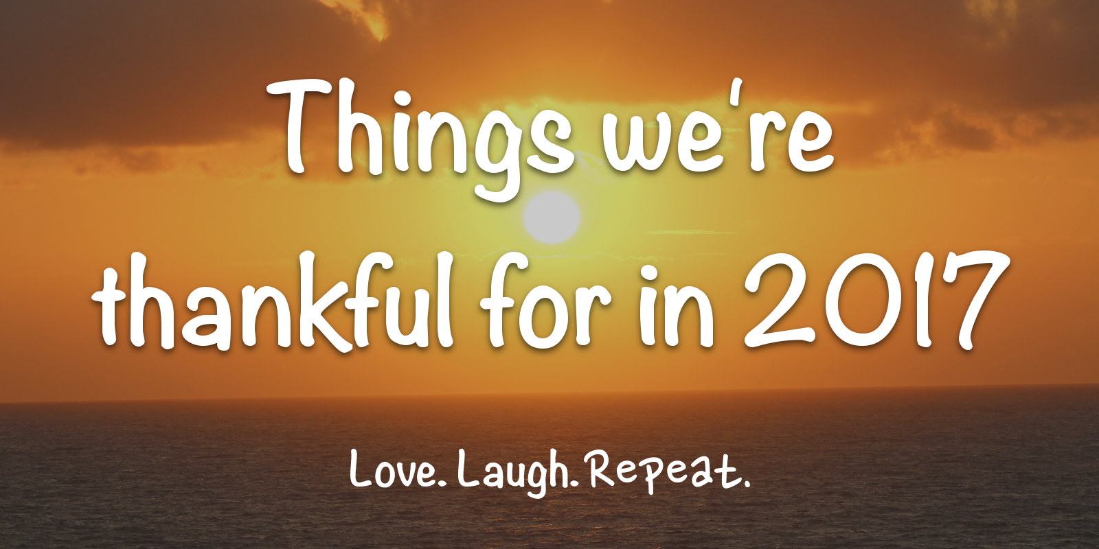 Things We Re Thankful For In 2017 Love Laugh Repeat